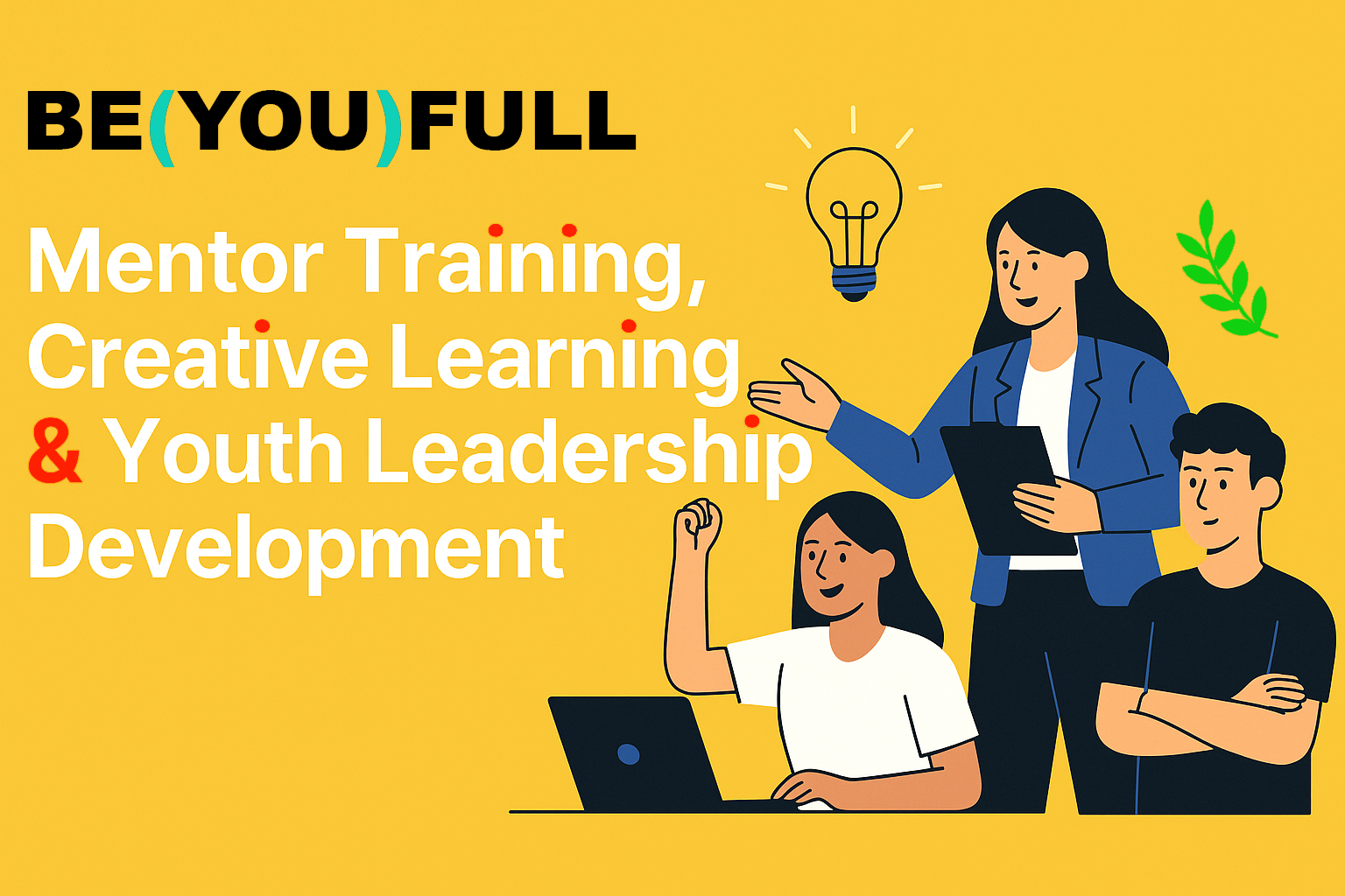BE(YOU)FULL Mentor Training, Creative Learning and Youth Leadership Development for Schools
